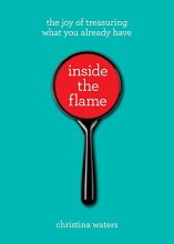 Cover art for Inside the Flame: The Joy of Treasuring What You Already Have