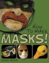 Cover art for How to Make Masks!: Easy New Way to Make a Mask for Masquerade, Halloween and Dress-Up Fun, With Just Two Layers of Fast-Setting Paper Mache