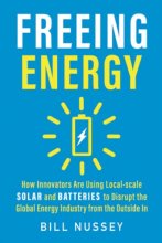 Cover art for Freeing Energy: How Innovators Are Using Local-scale Solar and Batteries to Disrupt the Global Energy Industry from the Outside In