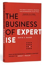 Cover art for The Business of Expertise: How Entrepreneurial Experts Convert Insight to Impact + Wealth
