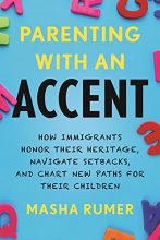 Cover art for Parenting with an Accent: How Immigrants Honor Their Heritage, Navigate Setbacks, and Chart New Paths for Their Children