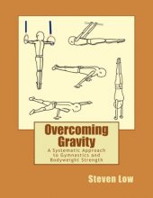 Cover art for Overcoming Gravity: A Systematic Approach to Gymnastics and Bodyweight Strength by Steven Low (2011-11-12)