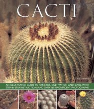 Cover art for Cacti: An Illustrated Guide To Varieties, Cultivation And Care, With Step-By-Step Instructions And Over 160 Magnificent Photographs