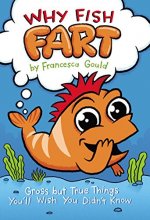Cover art for Why Fish Fart: Gross but True Things You'll Wish You Didn't Know