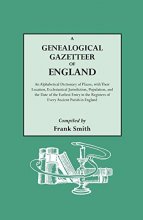 Cover art for A Genealogical Gazetteer of England. An Alphabetical Dictionary of Places With Their Location, Ecclesiastical Jurisdiction, Population, and the Date of the Earliest Entry in the Registers of Every Ancient Parish in England