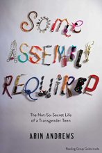 Cover art for Some Assembly Required: The Not-So-Secret Life of a Transgender Teen