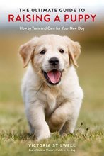 Cover art for The Ultimate Guide to Raising a Puppy: How to Train and Care for Your New Dog