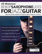 Cover art for Ulf Wakenius’ Bebop Saxophone Licks for Jazz Guitar: Master the Soloing Language of the Bebop Saxophone Legends for Jazz Guitar (Learn How to Play Jazz Guitar)