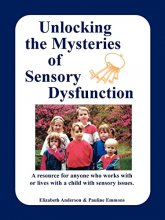 Cover art for Unlocking the Mysteries of Sensory Dysfunction: A Resource for Anyone Who Works With, or Lives With, a Child with Sensory Issues