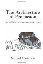 Cover art for The Architecture of Persuasion: How to Write Well-Constructed Sales Letters