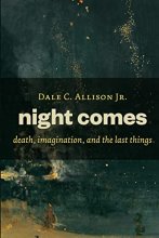 Cover art for Night Comes: death, imagination, and the last things