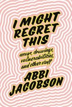 Cover art for I Might Regret This: Essays, Drawings, Vulnerabilities and Other Stuff