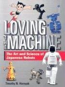 Cover art for Loving the Machine: The Art and Science of Japanese Robots