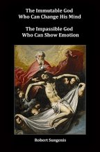 Cover art for The Immutable God Who Can Change His Mind: The Impassible God Who Can Show Emotion
