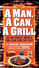 Cover art for A Man, a Can, a Grill: 50 No-Sweat Meals You Can Fire Up Fast