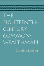 Cover art for The Eighteenth-Century Commonwealthman: Studies in the Transmission, Development, and Circumstance of English Liberal Thought from the Restoration of ... II Until the War with the Thirteen Colonies