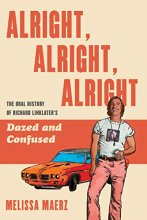 Cover art for Alright, Alright, Alright: The Oral History of Richard Linklater's Dazed and Confused