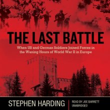 Cover art for The Last Battle: When U.S. and German Soldiers Joined Forces in the Waning Hours of World War II in Europe