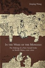 Cover art for In the Wake of the Mongols: The Making of a New Social Order in North China, 1200–1600 (Harvard-Yenching Institute Monograph Series)