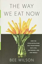 Cover art for The Way We Eat Now: How the Food Revolution Has Transformed Our Lives, Our Bodies, and Our World