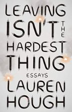 Cover art for Leaving Isn't the Hardest Thing: Essays