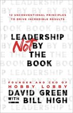 Cover art for Leadership Not by the Book: 12 Unconventional Principles to Drive Incredible Results