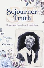 Cover art for Women of Courage: Sojourner Truth: All Men (and Women) Are Created Equal