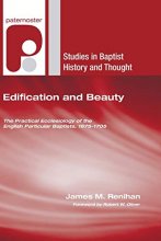 Cover art for Edification and Beauty: The Practical Ecclesiology of the English Particular Baptists, 1675-1705 (Studies in Baptist History and Thought)