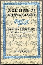 Cover art for A Glimpse of Sion’s Glory: Puritan Radicalism in New England, 1620–1660
