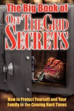Cover art for The Big Book Of Off-The-Grid Secrets: How to Protect Yourself and Your Family in the Coming Hard Times