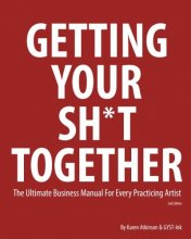 Cover art for Getting Your Sh*t Together: The Ultimate Business Manual for Every Practicing Artist