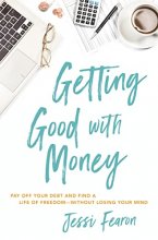 Cover art for Getting Good with Money: Pay Off Your Debt and Find a Life of Freedom---Without Losing Your Mind