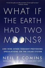 Cover art for What If the Earth Had Two Moons?: And Nine Other Thought-Provoking Speculations on the Solar System