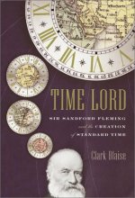 Cover art for Time Lord : Sir Sandford Fleming and the Creation of Standard Time