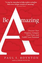 Cover art for Be Amazing: Discover Your Purpose, Conquer Your Fears, and Fulfill Your Potential