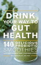 Cover art for Drink Your Way To Gut Health: 140 Delicious Probiotic Smoothies & Other Drinks that Cleanse & Heal