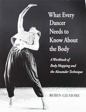 Cover art for What Every Dancer Needs to Know About the Body: A Workbook of Body Mapping and the Alexander Technique/G7847