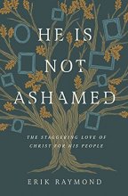 Cover art for He Is Not Ashamed: The Staggering Love of Christ for His People