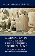 Cover art for Learning Latin and Greek from Antiquity to the Present (Yale Classical Studies, Series Number 37)