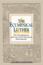 Cover art for The Ecumenical Luther: The Development and Use of His Doctrinal Hermeneutic