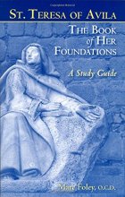 Cover art for St. Teresa of Avila The Book of Her Foundations A Study Guide