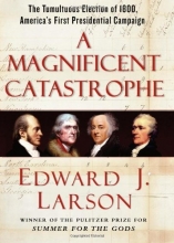 Cover art for A Magnificent Catastrophe: The Tumultuous Election of 1800, America's First Presidential Campaign