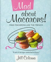 Cover art for Mad About Macarons!: Make Macarons Like the French