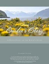 Cover art for From Garden to Glory: A Bible Study on the Bible's Story