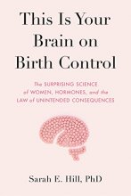 Cover art for This Is Your Brain on Birth Control: The Surprising Science of Women, Hormones, and the Law of Unintended Consequences