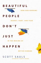 Cover art for Beautiful People Don't Just Happen: How God Redeems Regret, Hurt, and Fear in the Making of Better Humans