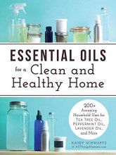 Cover art for Essential Oils for a Clean and Healthy Home: 200+ Amazing Household Uses for Tea Tree Oil, Peppermint Oil, Lavender Oil, and More