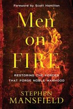 Cover art for Men on Fire: Restoring the Forces That Forge Noble Manhood