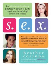 Cover art for S.E.X.: The All-You-Need-To-Know Progressive Sexuality Guide to Get You Through High School and College