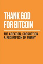 Cover art for Thank God for Bitcoin: The Creation, Corruption and Redemption of Money